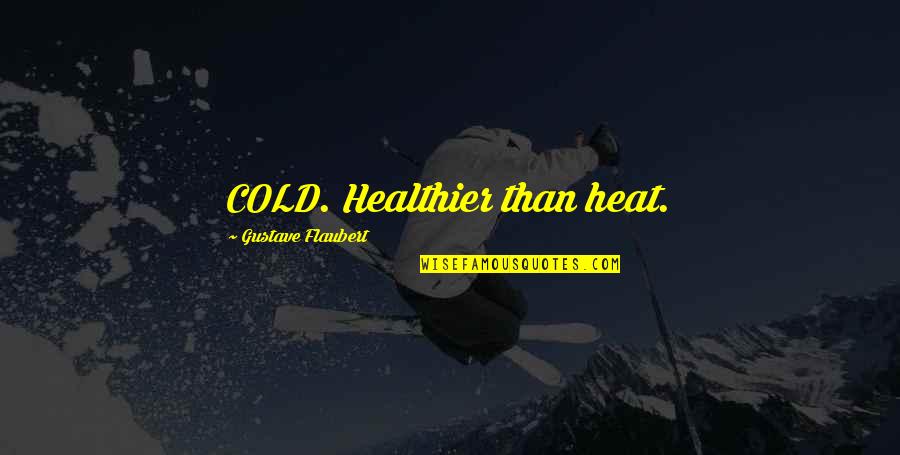 Flaubert Quotes By Gustave Flaubert: COLD. Healthier than heat.