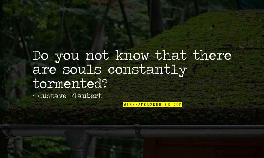Flaubert Quotes By Gustave Flaubert: Do you not know that there are souls