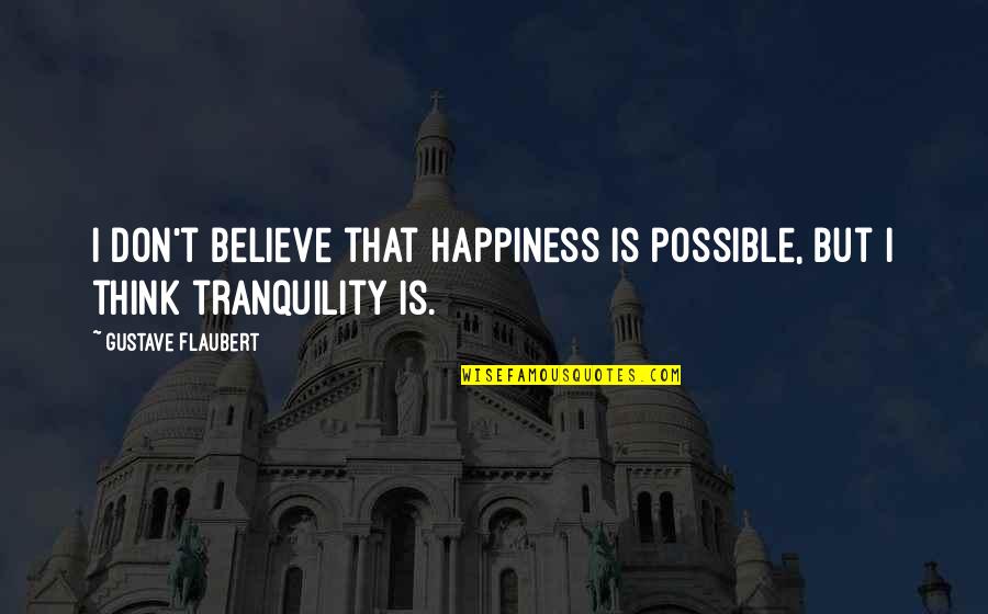 Flaubert Quotes By Gustave Flaubert: I don't believe that happiness is possible, but