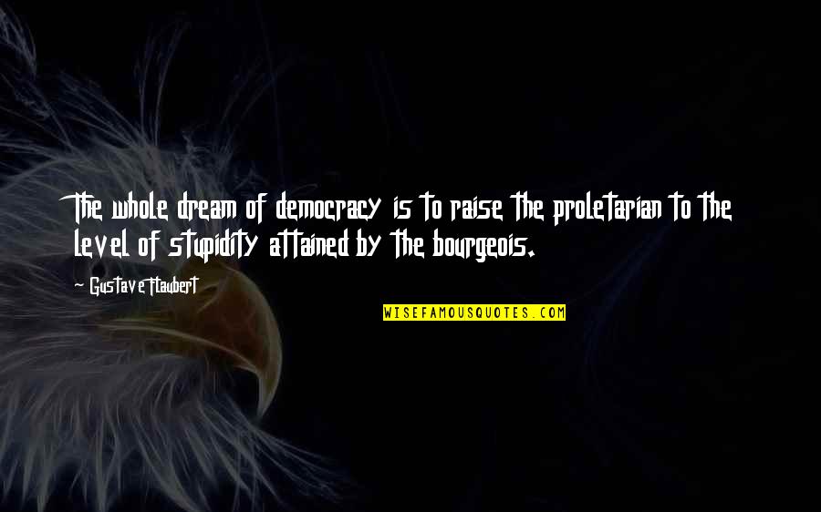 Flaubert Quotes By Gustave Flaubert: The whole dream of democracy is to raise