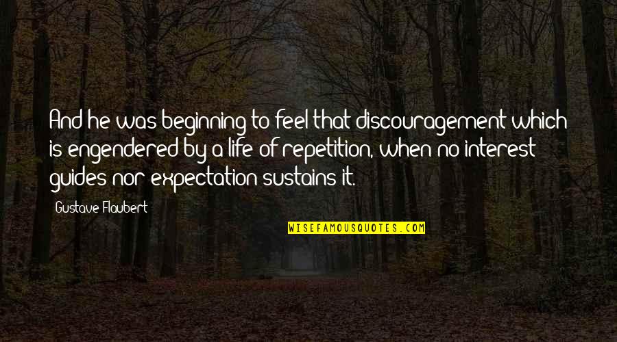 Flaubert Quotes By Gustave Flaubert: And he was beginning to feel that discouragement