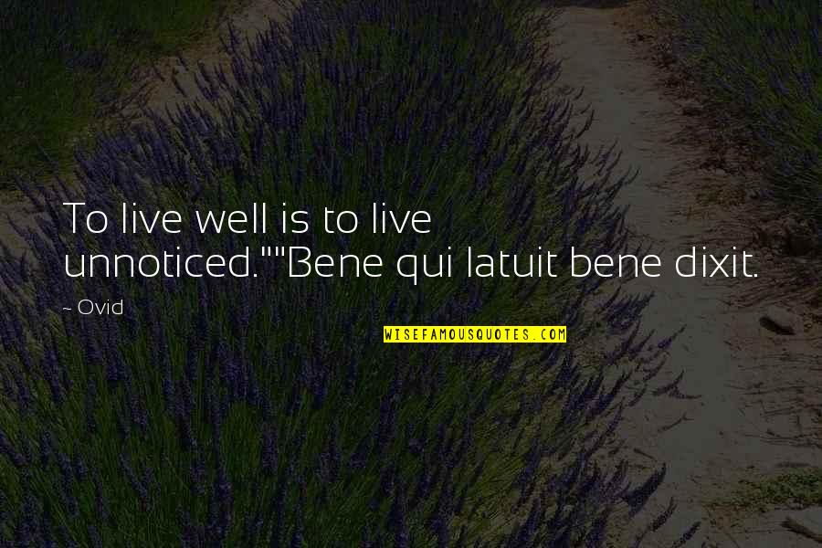 Flauberts Birthplace Quotes By Ovid: To live well is to live unnoticed.""Bene qui
