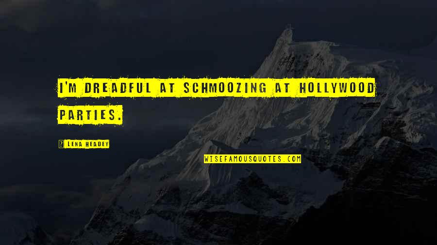 Flauberts Life Quotes By Lena Headey: I'm dreadful at schmoozing at Hollywood parties. Flauberts Life Quotes By Lena Headey: I'm dreadful at schmoozing at Hollywood parties.