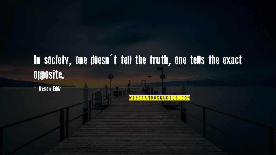 Flauberts Life Quotes By Nelson Eddy: In society, one doesn't tell the truth, one