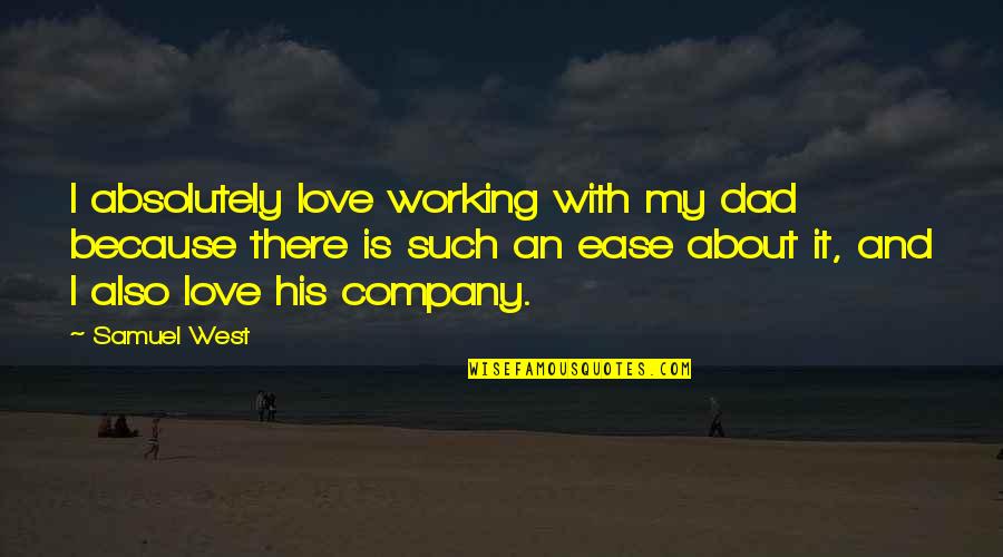 Flauberts Life Quotes By Samuel West: I absolutely love working with my dad because Flauberts Life Quotes By Samuel West: I absolutely love working with my dad because