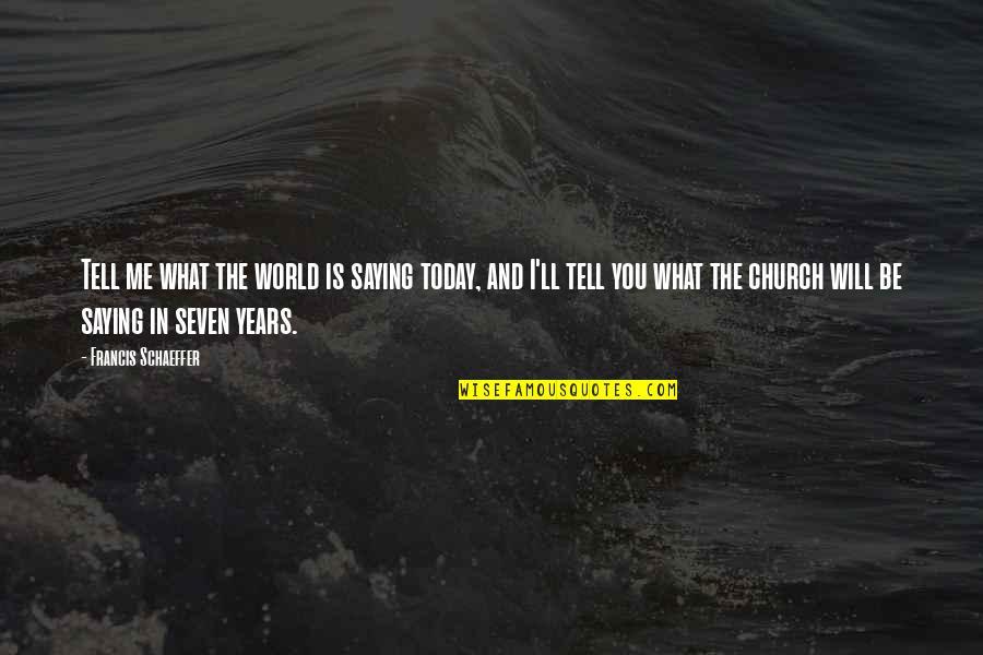 Flaud Man Quotes By Francis Schaeffer: Tell me what the world is saying today, Flaud Man Quotes By Francis Schaeffer: Tell me what the world is saying today,