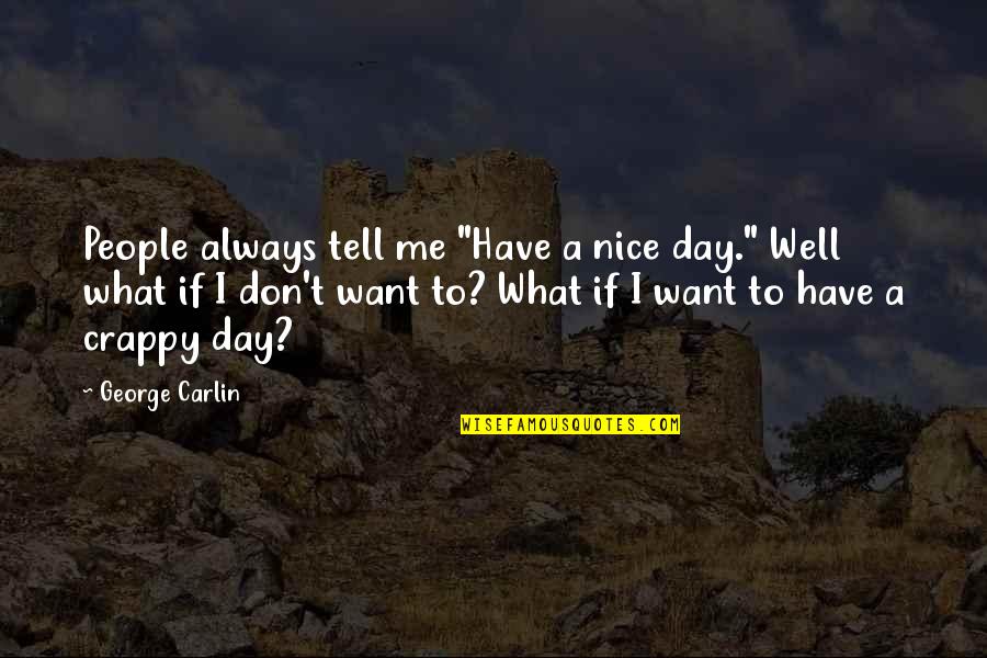 Flaumbe Quotes By George Carlin: People always tell me "Have a nice day."