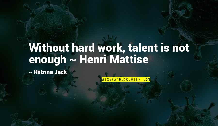 Flaumbe Quotes By Katrina Jack: Without hard work, talent is not enough ~
