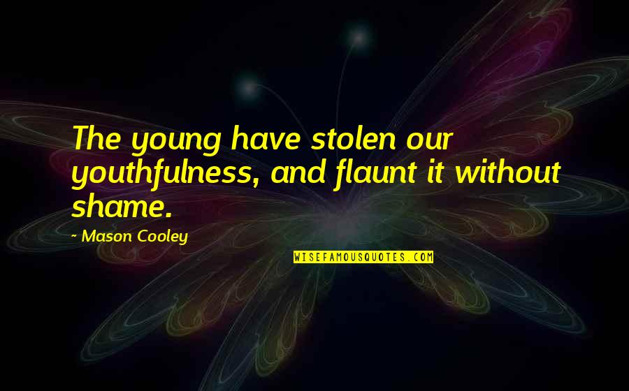 Flaunt It Quotes By Mason Cooley: The young have stolen our youthfulness, and flaunt