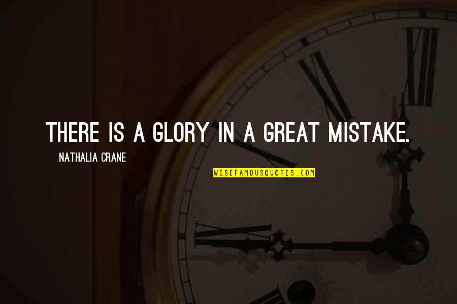 Flaunt Money Quotes By Nathalia Crane: There is a glory in a great mistake.