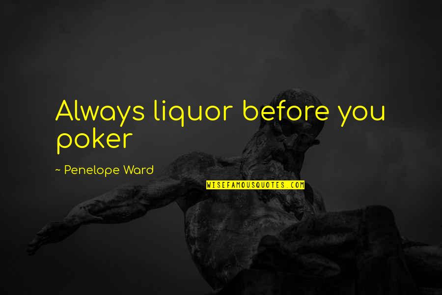 Flaunt Money Quotes By Penelope Ward: Always liquor before you poker