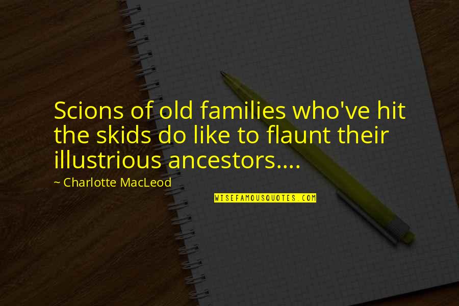Flaunt Quotes By Charlotte MacLeod: Scions of old families who've hit the skids Flaunt Quotes By Charlotte MacLeod: Scions of old families who've hit the skids