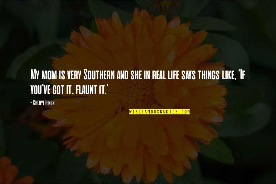 Flaunt Quotes By Cheryl Hines: My mom is very Southern and she in Flaunt Quotes By Cheryl Hines: My mom is very Southern and she in