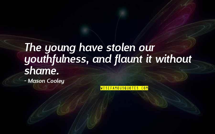 Flaunt Quotes By Mason Cooley: The young have stolen our youthfulness, and flaunt