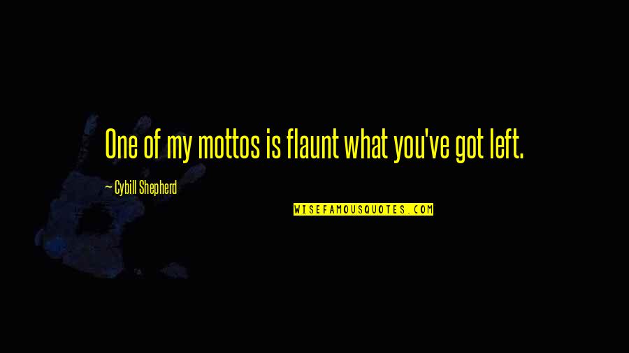 Flaunt What You Got Quotes By Cybill Shepherd: One of my mottos is flaunt what you've Flaunt What You Got Quotes By Cybill Shepherd: One of my mottos is flaunt what you've