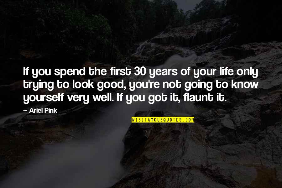 Flaunt Yourself Quotes By Ariel Pink: If you spend the first 30 years of Flaunt Yourself Quotes By Ariel Pink: If you spend the first 30 years of