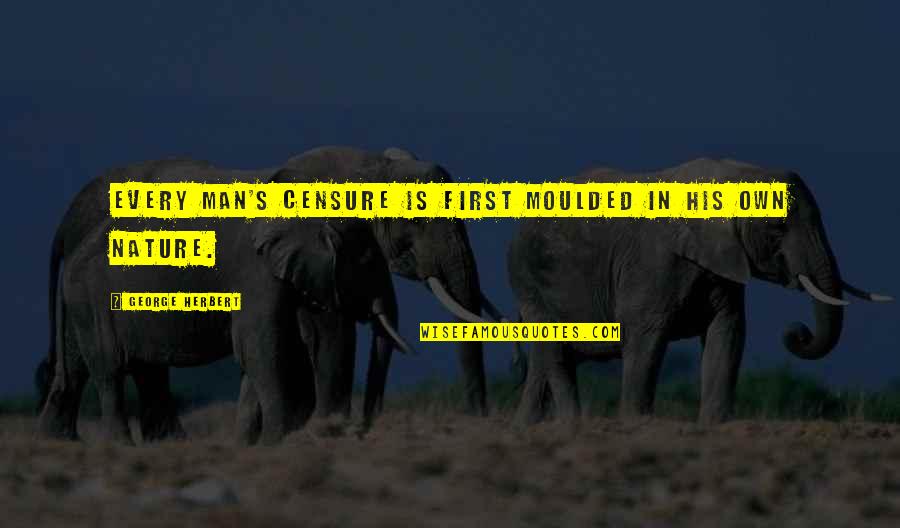 Flaunt Yourself Quotes By George Herbert: Every man's censure is first moulded in his