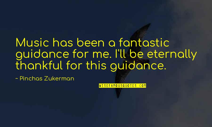 Flaunt Yourself Quotes By Pinchas Zukerman: Music has been a fantastic guidance for me.