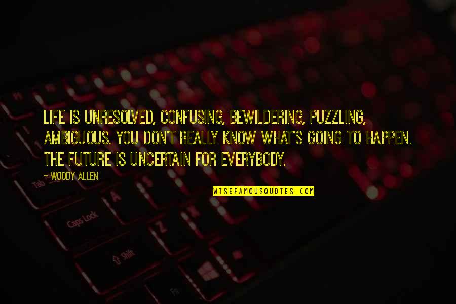 Flaunted Define Quotes By Woody Allen: Life is unresolved, confusing, bewildering, puzzling, ambiguous. You