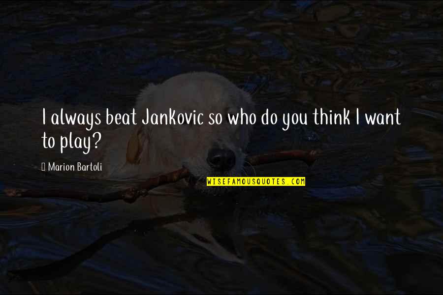 Flaunted Quotes By Marion Bartoli: I always beat Jankovic so who do you