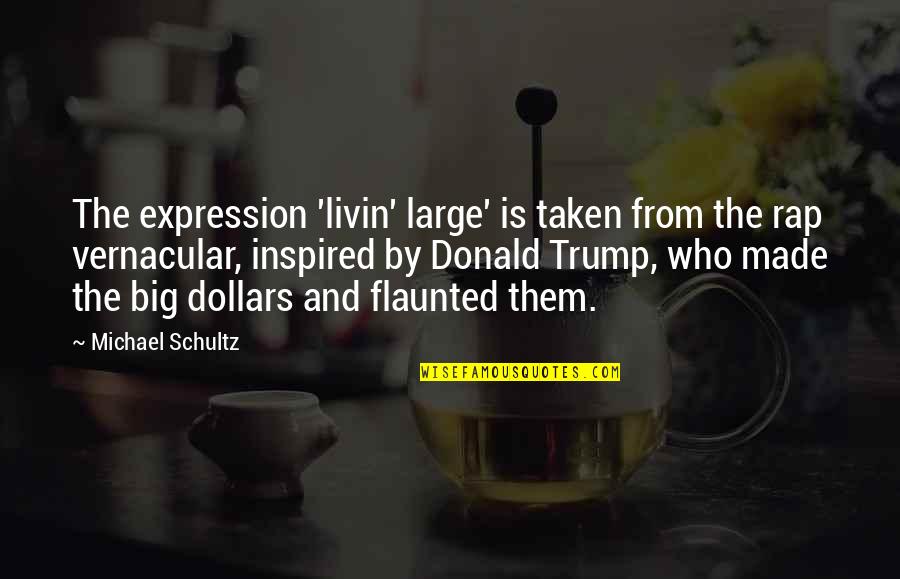 Flaunted Quotes By Michael Schultz: The expression 'livin' large' is taken from the