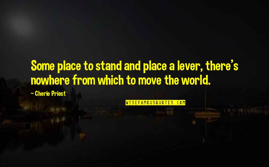 Flaunting It Quotes By Cherie Priest: Some place to stand and place a lever, Flaunting It Quotes By Cherie Priest: Some place to stand and place a lever,