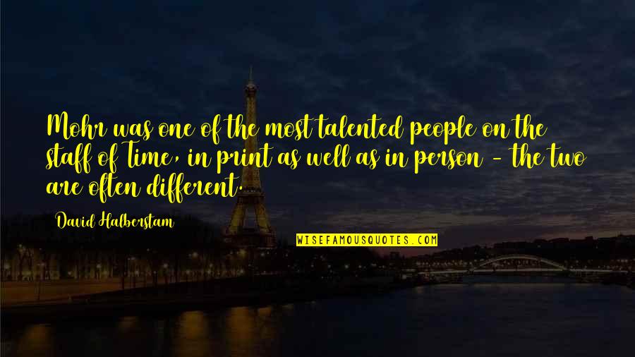 Flaunting It Quotes By David Halberstam: Mohr was one of the most talented people Flaunting It Quotes By David Halberstam: Mohr was one of the most talented people