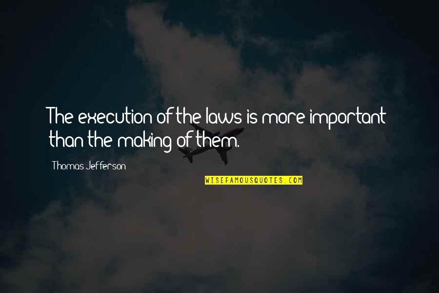 Flaunting Love Quotes By Thomas Jefferson: The execution of the laws is more important