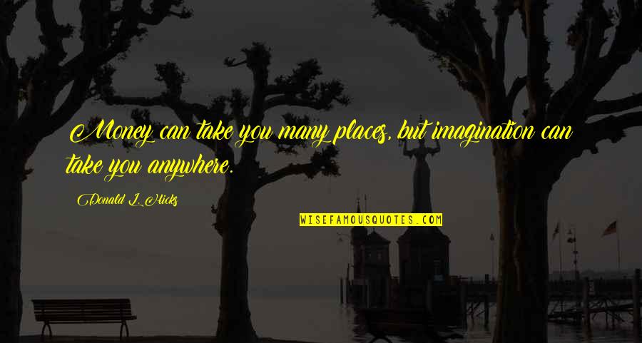 Flaunting Quotes By Donald L. Hicks: Money can take you many places, but imagination