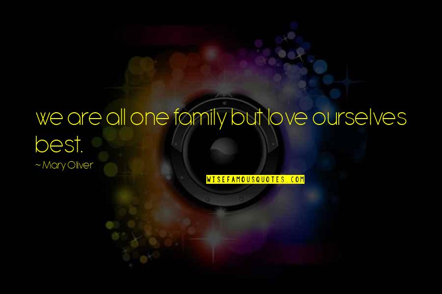 Flaunting Yourself Quotes By Mary Oliver: we are all one family but love ourselves Flaunting Yourself Quotes By Mary Oliver: we are all one family but love ourselves