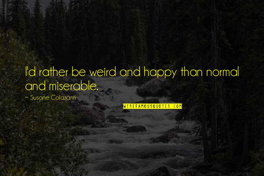 Flaunts Of Shimmer Quotes By Susane Colasanti: I'd rather be weird and happy than normal