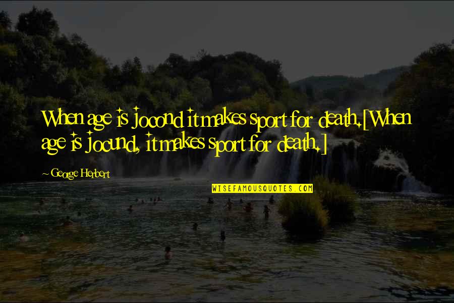 Flauta Notas Quotes By George Herbert: When age is jocond it makes sport for Flauta Notas Quotes By George Herbert: When age is jocond it makes sport for