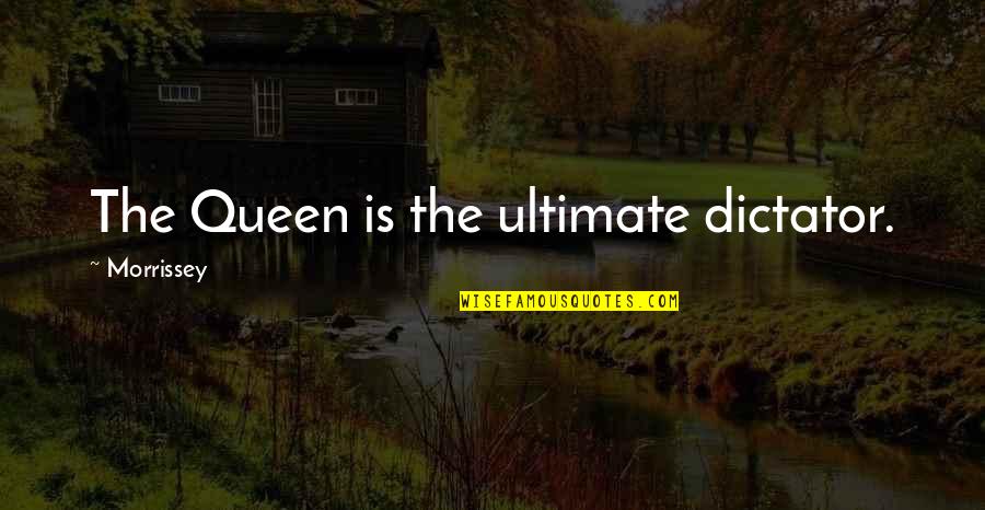Flauta Notas Quotes By Morrissey: The Queen is the ultimate dictator. Flauta Notas Quotes By Morrissey: The Queen is the ultimate dictator.