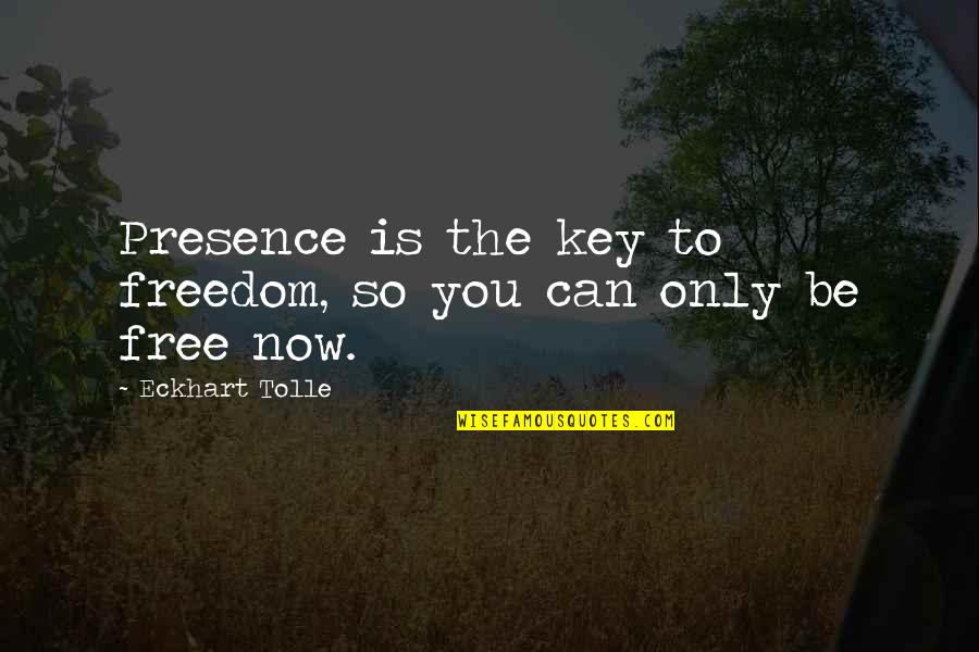 Flautas Ahogadas Quotes By Eckhart Tolle: Presence is the key to freedom, so you Flautas Ahogadas Quotes By Eckhart Tolle: Presence is the key to freedom, so you