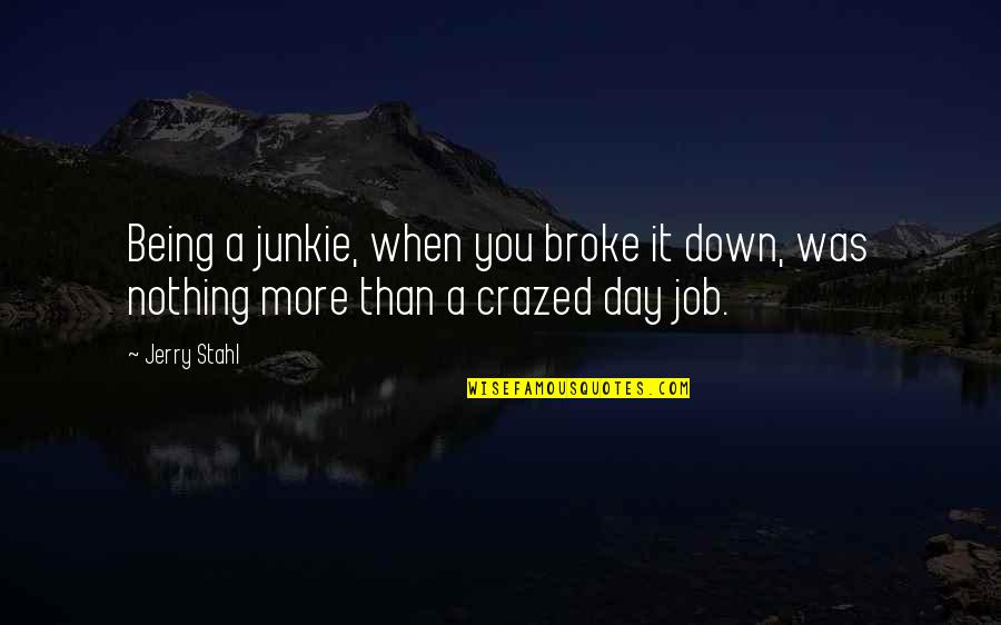 Flautas Ahogadas Quotes By Jerry Stahl: Being a junkie, when you broke it down,