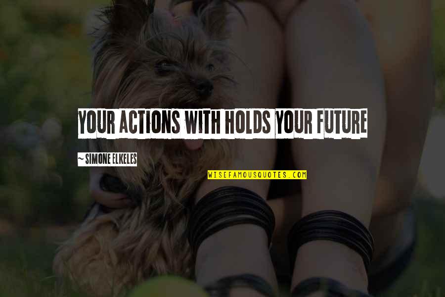 Flautin Quotes By Simone Elkeles: your actions with holds your future Flautin Quotes By Simone Elkeles: your actions with holds your future