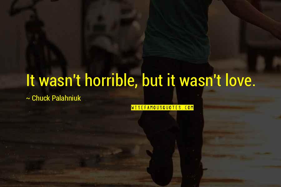 Flauwe Quotes By Chuck Palahniuk: It wasn't horrible, but it wasn't love. Flauwe Quotes By Chuck Palahniuk: It wasn't horrible, but it wasn't love.