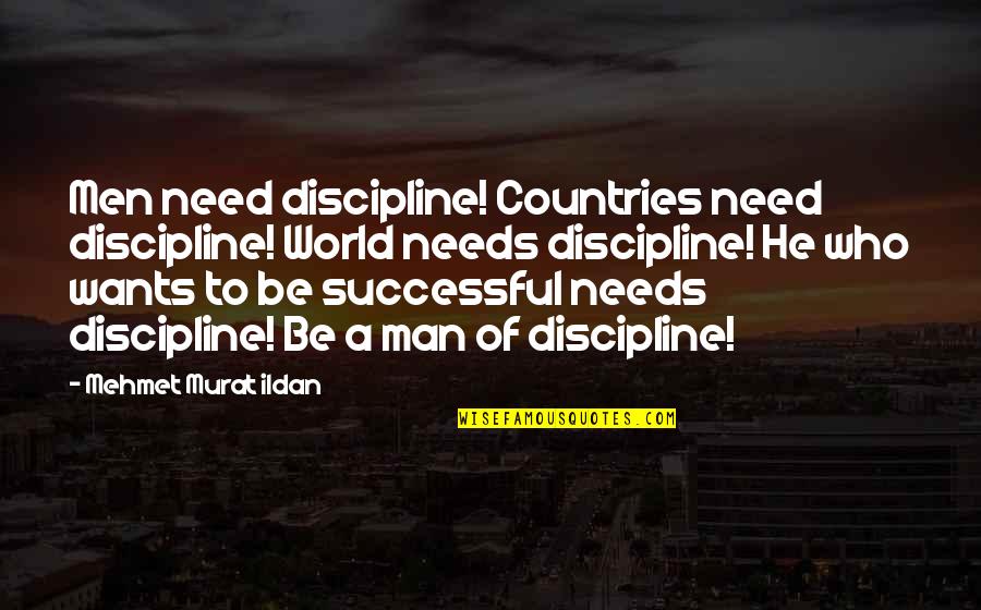 Flauxotine Quotes By Mehmet Murat Ildan: Men need discipline! Countries need discipline! World needs Flauxotine Quotes By Mehmet Murat Ildan: Men need discipline! Countries need discipline! World needs