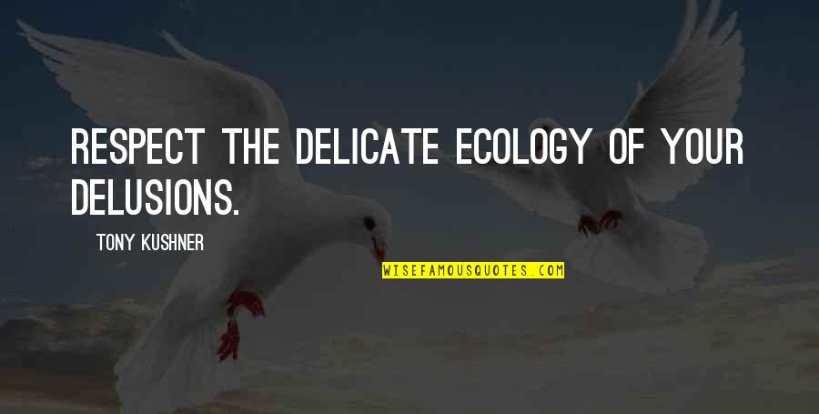 Flava Flav Quotes By Tony Kushner: Respect the delicate ecology of your delusions. Flava Flav Quotes By Tony Kushner: Respect the delicate ecology of your delusions.