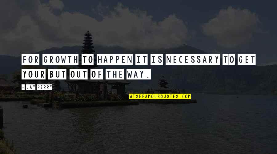 Flavanol Quotes By Jay Perry: For growth to happen it is necessary to