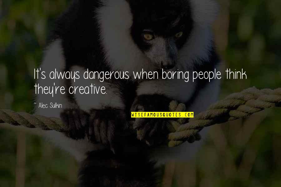 Flavell Fencing Quotes By Alec Sulkin: It's always dangerous when boring people think they're