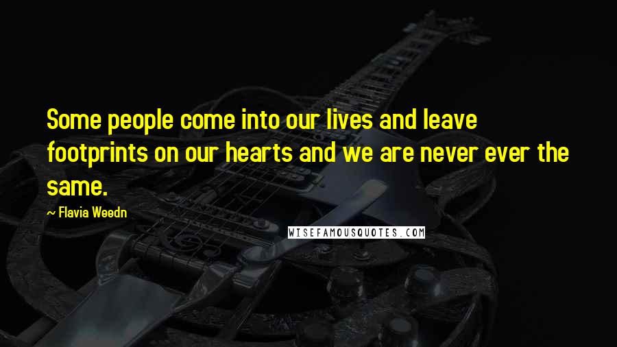 Flavia Weedn quotes: Some people come into our lives and leave footprints on our hearts and we are never ever the same.