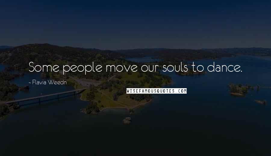 Flavia Weedn quotes: Some people move our souls to dance.