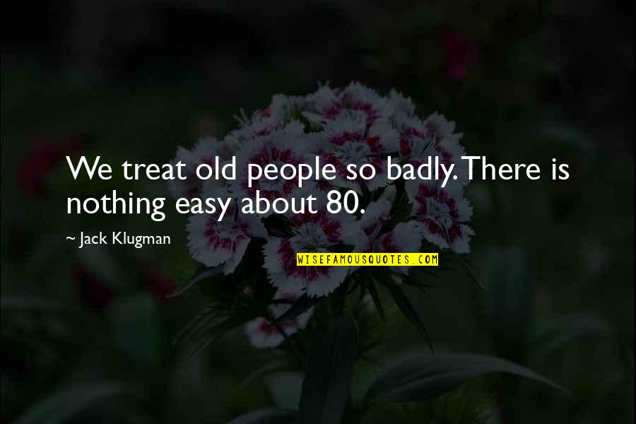 Flavian Period Quotes By Jack Klugman: We treat old people so badly. There is