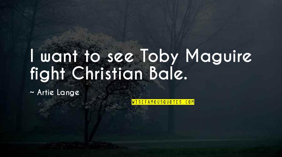 Flaviana Lewis Quotes By Artie Lange: I want to see Toby Maguire fight Christian Flaviana Lewis Quotes By Artie Lange: I want to see Toby Maguire fight Christian