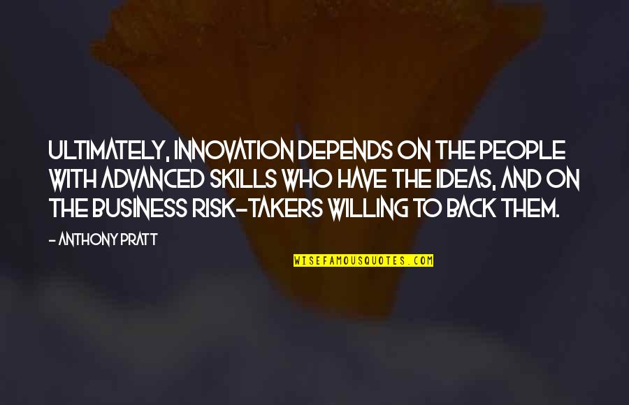 Flaviana Seeling Quotes By Anthony Pratt: Ultimately, innovation depends on the people with advanced