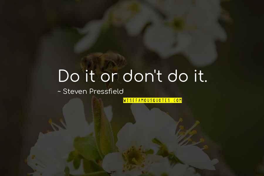 Flavien Pratt Quotes By Steven Pressfield: Do it or don't do it. Flavien Pratt Quotes By Steven Pressfield: Do it or don't do it.