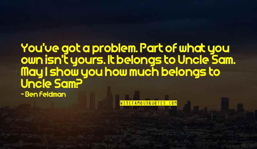 Flavin Adenine Quotes By Ben Feldman: You've got a problem. Part of what you Flavin Adenine Quotes By Ben Feldman: You've got a problem. Part of what you