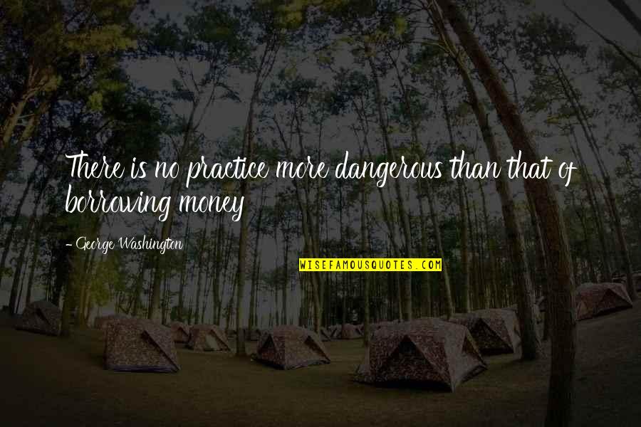 Flavio Josefo Quotes By George Washington: There is no practice more dangerous than that Flavio Josefo Quotes By George Washington: There is no practice more dangerous than that