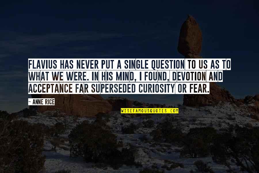 Flavius Quotes By Anne Rice: Flavius has never put a single question to Flavius Quotes By Anne Rice: Flavius has never put a single question to